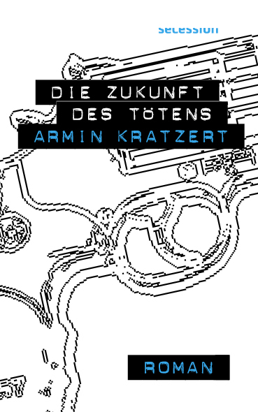 Cover: 9783966390439 | Die Zukunft des Tötens | Roman | Armin Kratzert | Buch | Deutsch