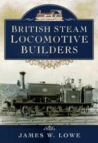 Cover: 9781473822894 | British Steam Locomotive Builders | James W Lowe | Buch | Gebunden