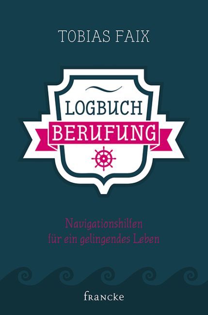 Cover: 9783868276831 | Logbuch Berufung | Navigationshilfen für ein gelingendes Leben | Faix