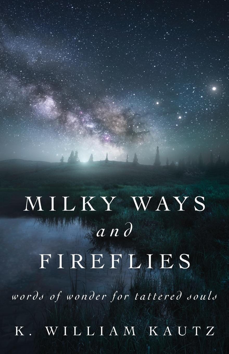 Cover: 9781977261687 | Milky Ways and Fireflies | words of wonder for tattered souls | Kautz