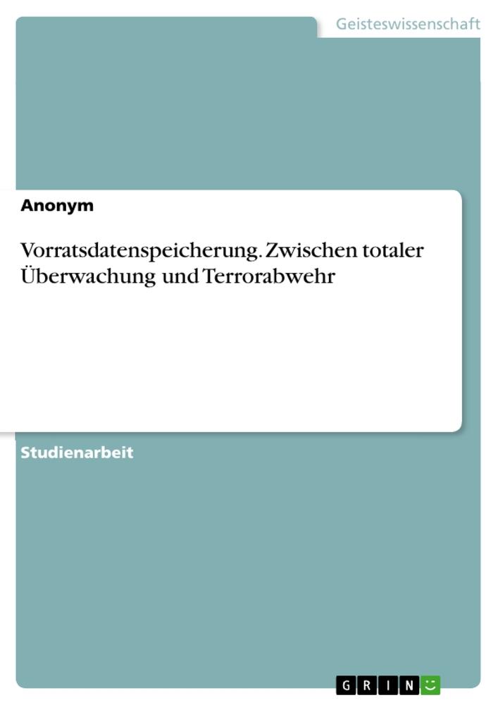 Cover: 9783668794382 | Vorratsdatenspeicherung. Zwischen totaler Überwachung und Terrorabwehr