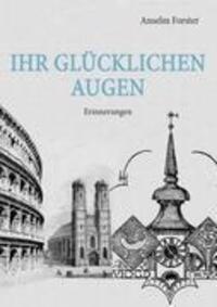 Cover: 9783844831641 | Ihr glücklichen Augen | Erinnerungen | Anselm Forster | Taschenbuch