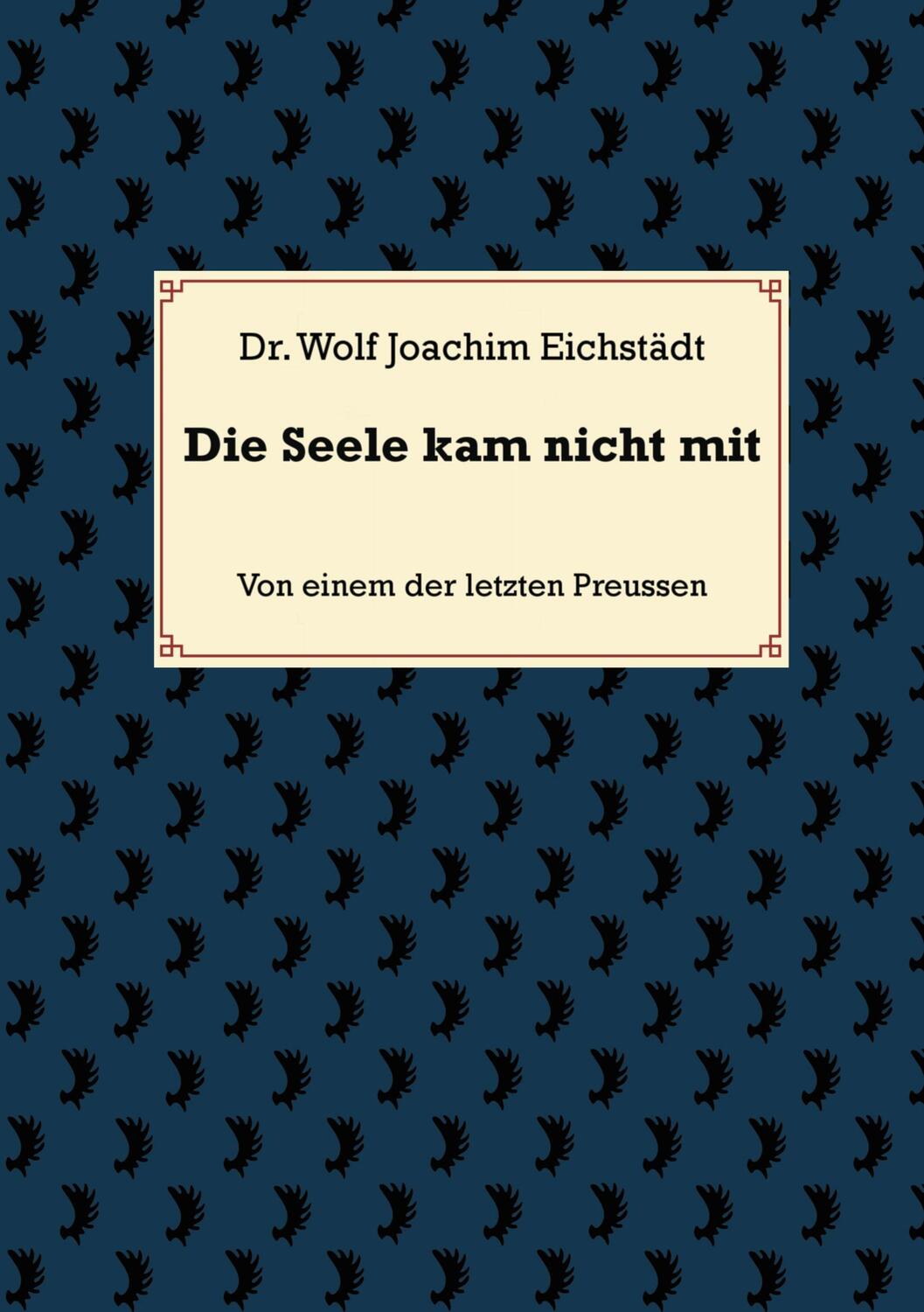 Cover: 9783751953429 | Die Seele kam nicht mit | Von einem der letzten Preussen | Eichstädt