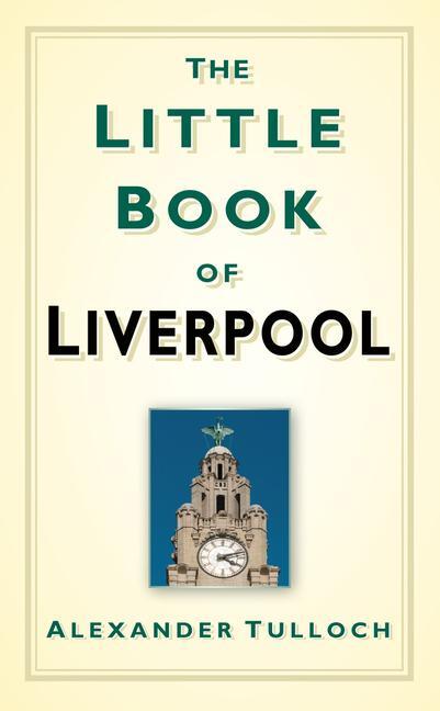 Cover: 9780752460062 | The Little Book of Liverpool | Alex Tulloch | Buch | Englisch | 2011