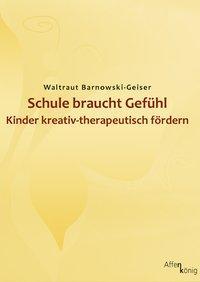 Cover: 9783934933309 | Schule braucht Gefühl | Waltraut Barnowski-Geiser | Taschenbuch | 2010