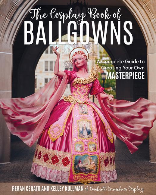 Cover: 9781644031933 | The Cosplay Book of Ballgowns: Create the Masterpiece of Your Dreams!