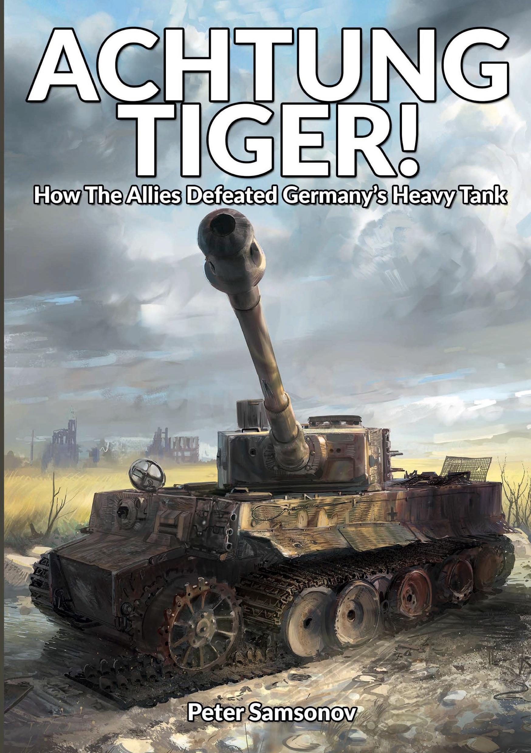 Cover: 9781915453204 | ACHTUNG TIGER! | How The Allies Defeated Germany's Heavy Tank | Buch