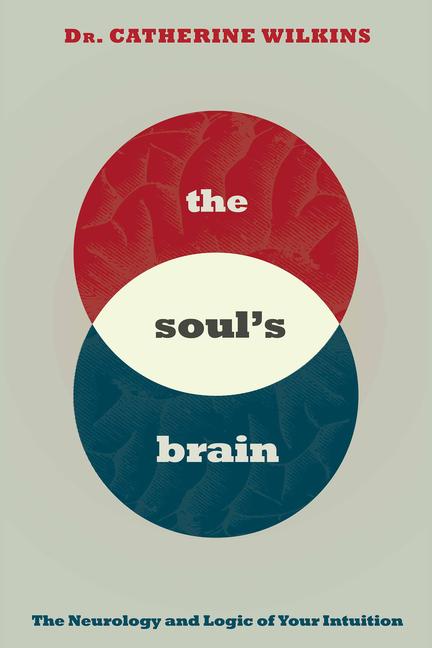 Cover: 9781401954673 | Soul's Brain | The Neurology and Logic of Your Intuition | Wilkins