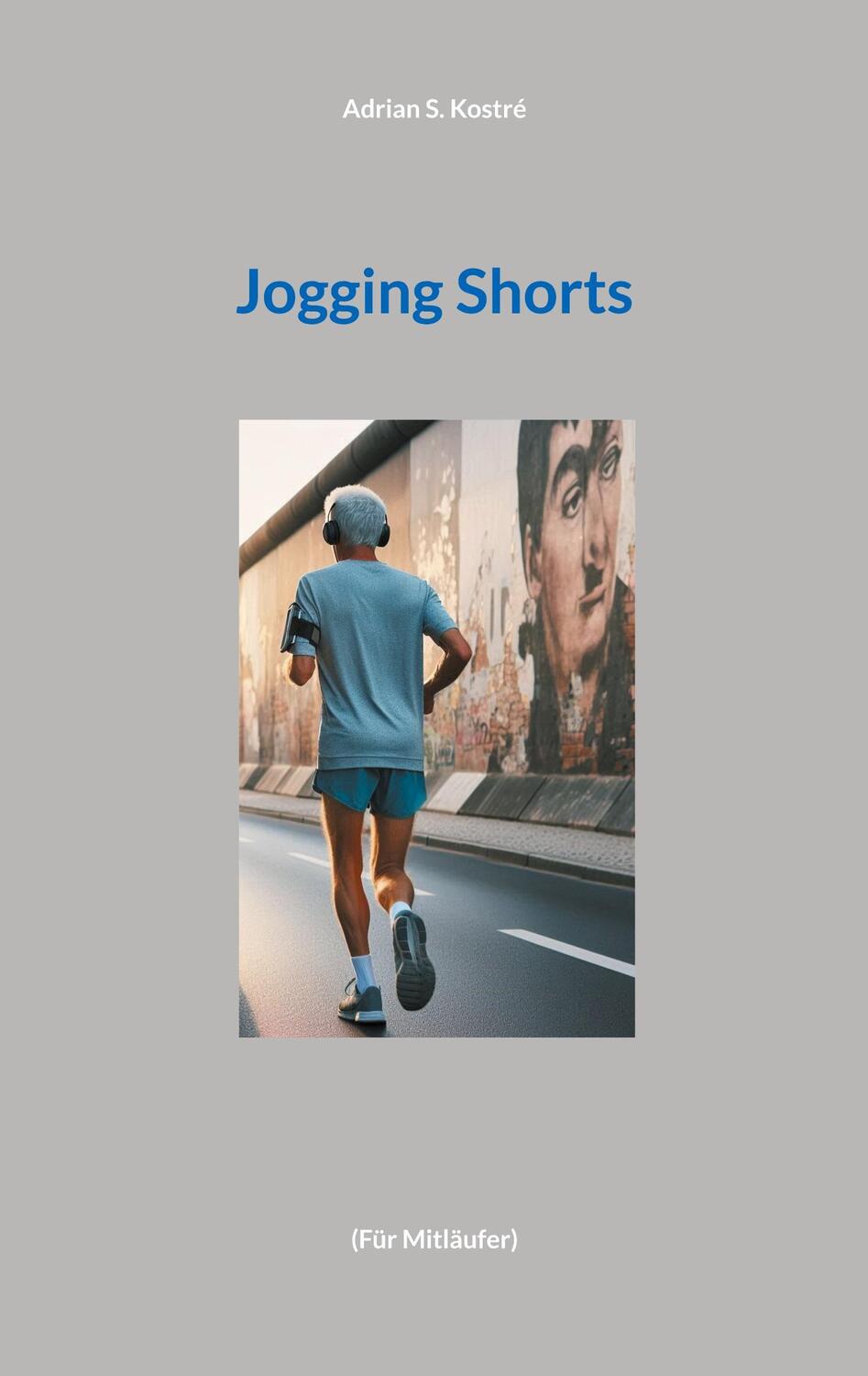 Cover: 9783759786395 | Jogging Shorts | (Für Mitläufer) | Adrian S. Kostré | Taschenbuch