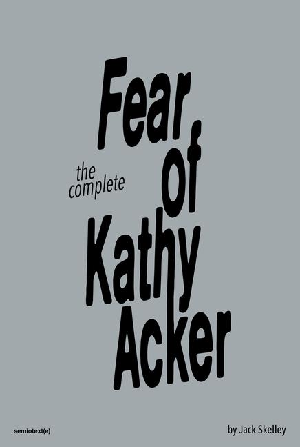 Cover: 9781635901856 | The Complete Fear of Kathy Acker | Jack Skelley | Taschenbuch | 2023