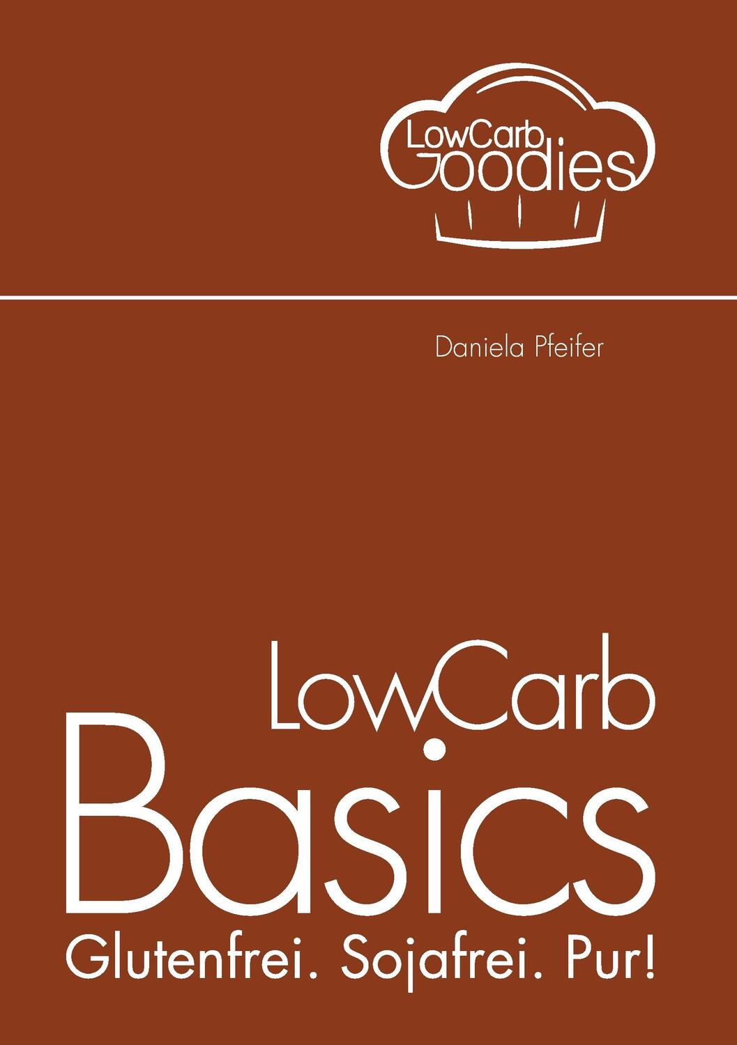 Cover: 9783735793010 | LowCarb Basics | Glutenfrei.Sojafrei.Pur! | Daniela Pfeifer | Buch