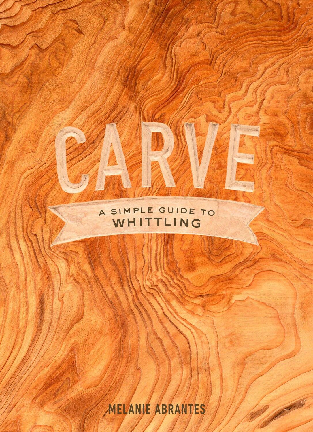 Cover: 9780451498960 | Carve: A Simple Guide to Whittling | Melanie Abrantes | Buch | 2017