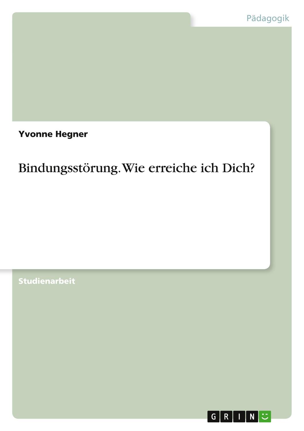 Cover: 9783640626052 | Bindungsstörung. Wie erreiche ich Dich? | Yvonne Hegner | Taschenbuch