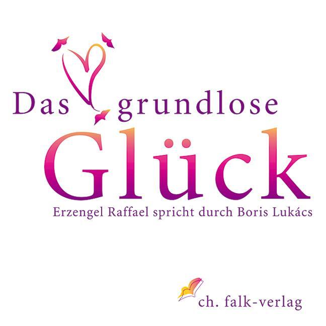 Cover: 9783895682209 | Das grundlose Glück | Erzengel Raffael durch Boris Lukàcs | Lukàcs