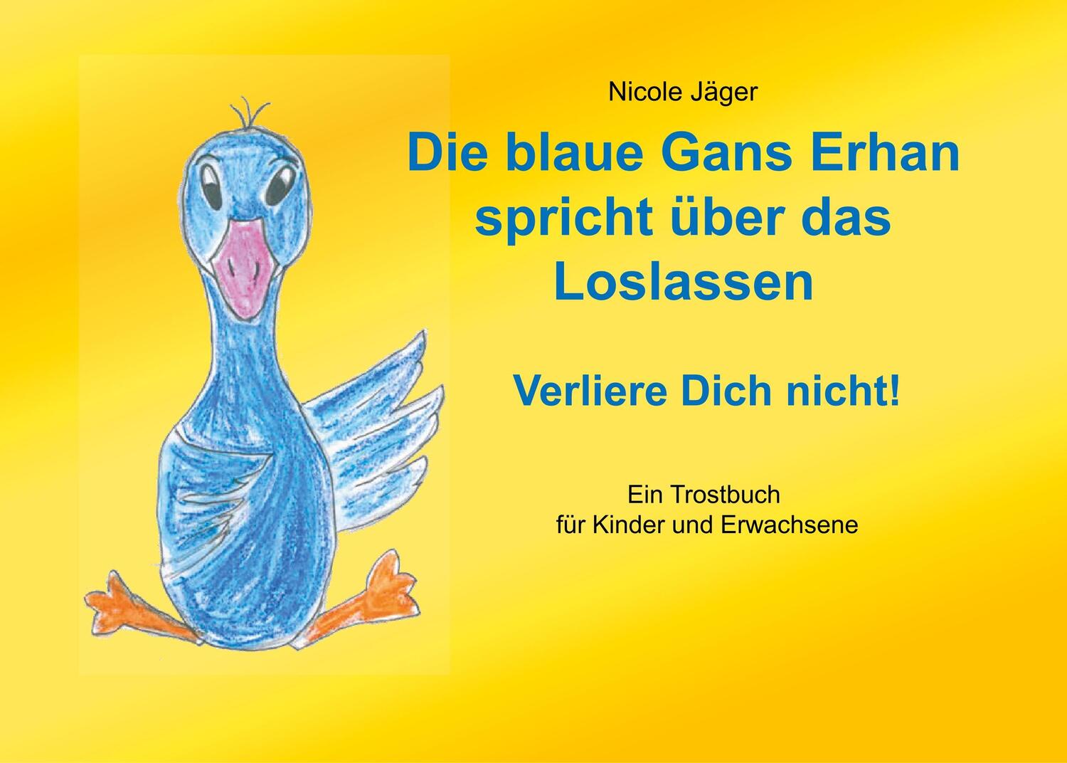 Cover: 9783748109563 | Die blaue Gans Erhan spricht über das Loslassen | Verliere Dich nicht!