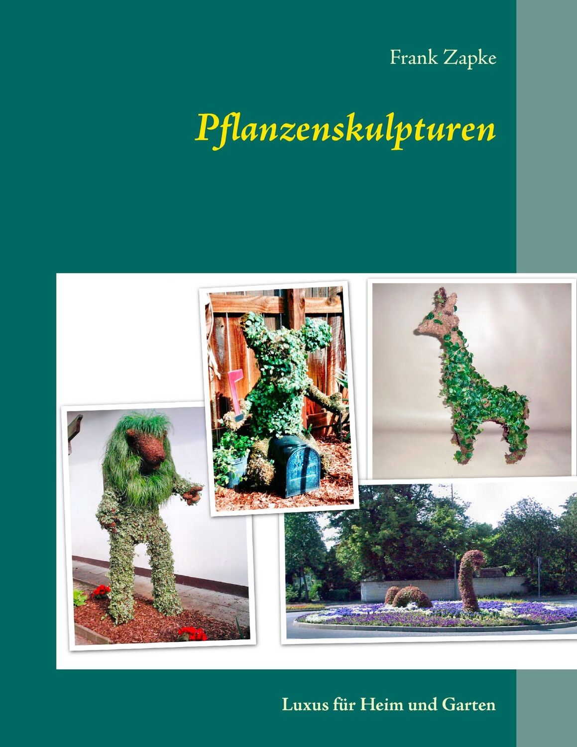 Cover: 9783732273379 | Pflanzenskulpturen | Luxus für Heim und Garten | Frank Zapke | Buch