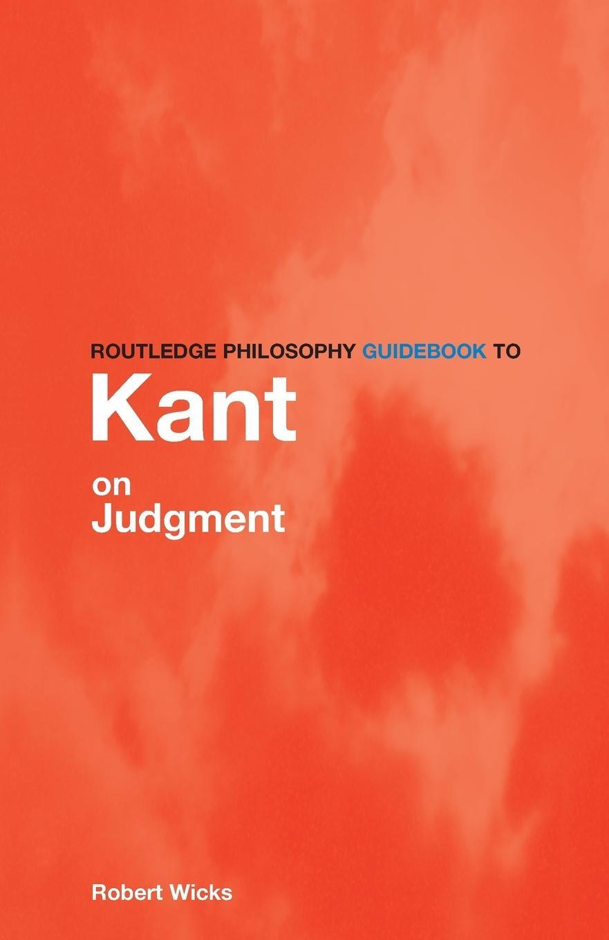 Cover: 9780415281119 | Routledge Philosophy GuideBook to Kant on Judgment | Robert Wicks