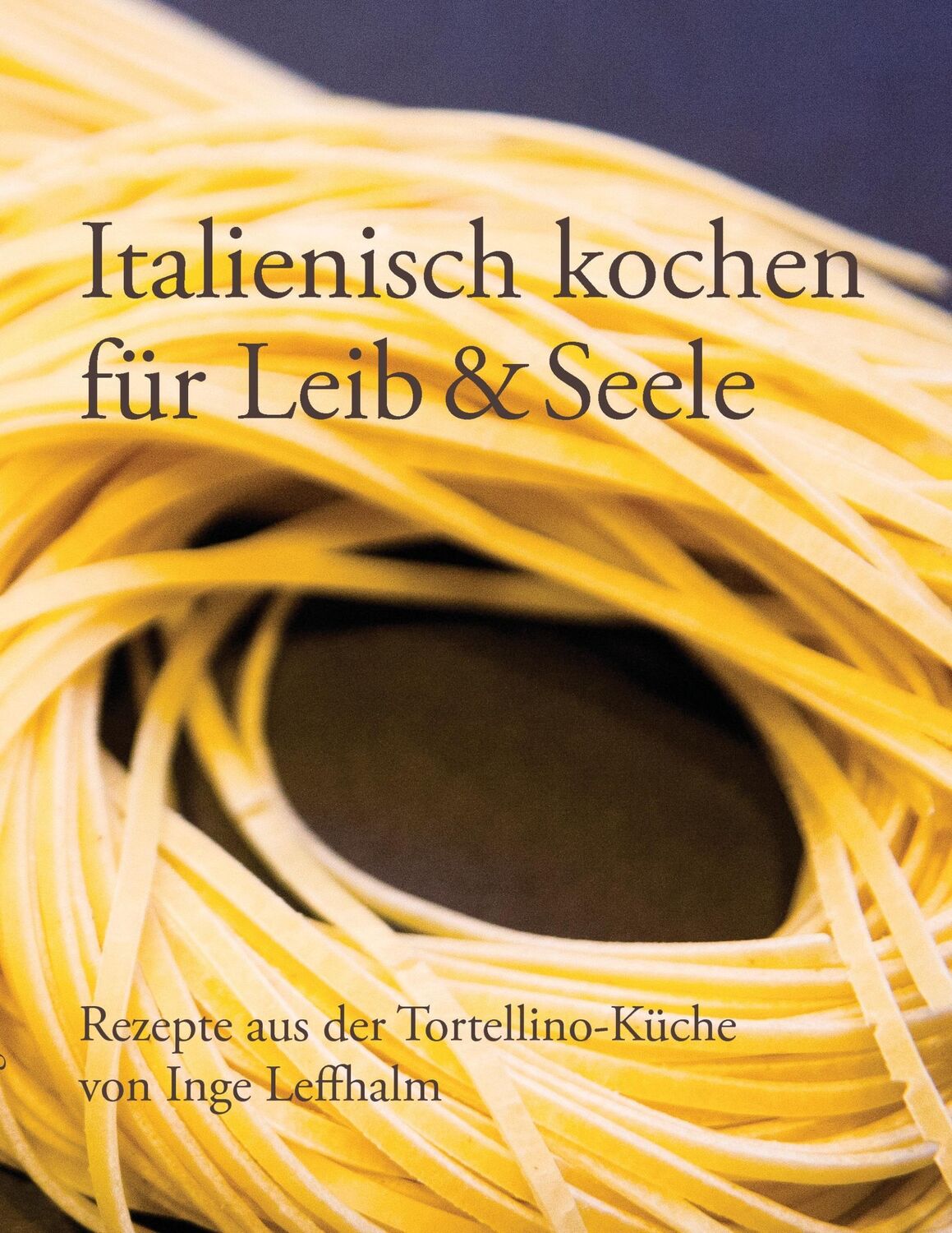 Cover: 9783732280230 | Italienisch kochen für Leib &amp; Seele | Rezepte aus der Tortellino-Küche