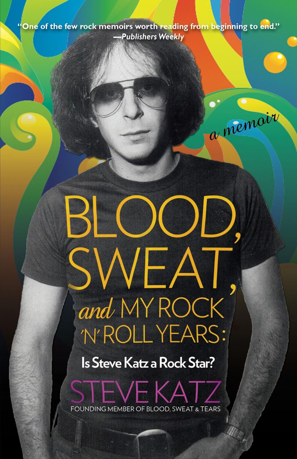 Cover: 9781493038992 | Blood, Sweat, and My Rock 'n' Roll Years | Is Steve Katz a Rock Star?