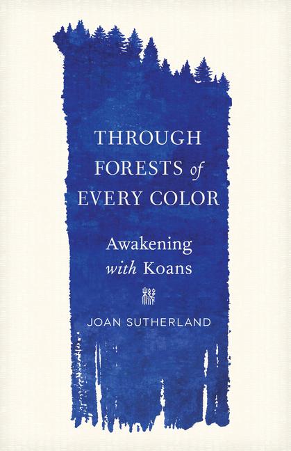 Cover: 9781611809862 | Through Forests of Every Color | Awakening with Koans | Sutherland