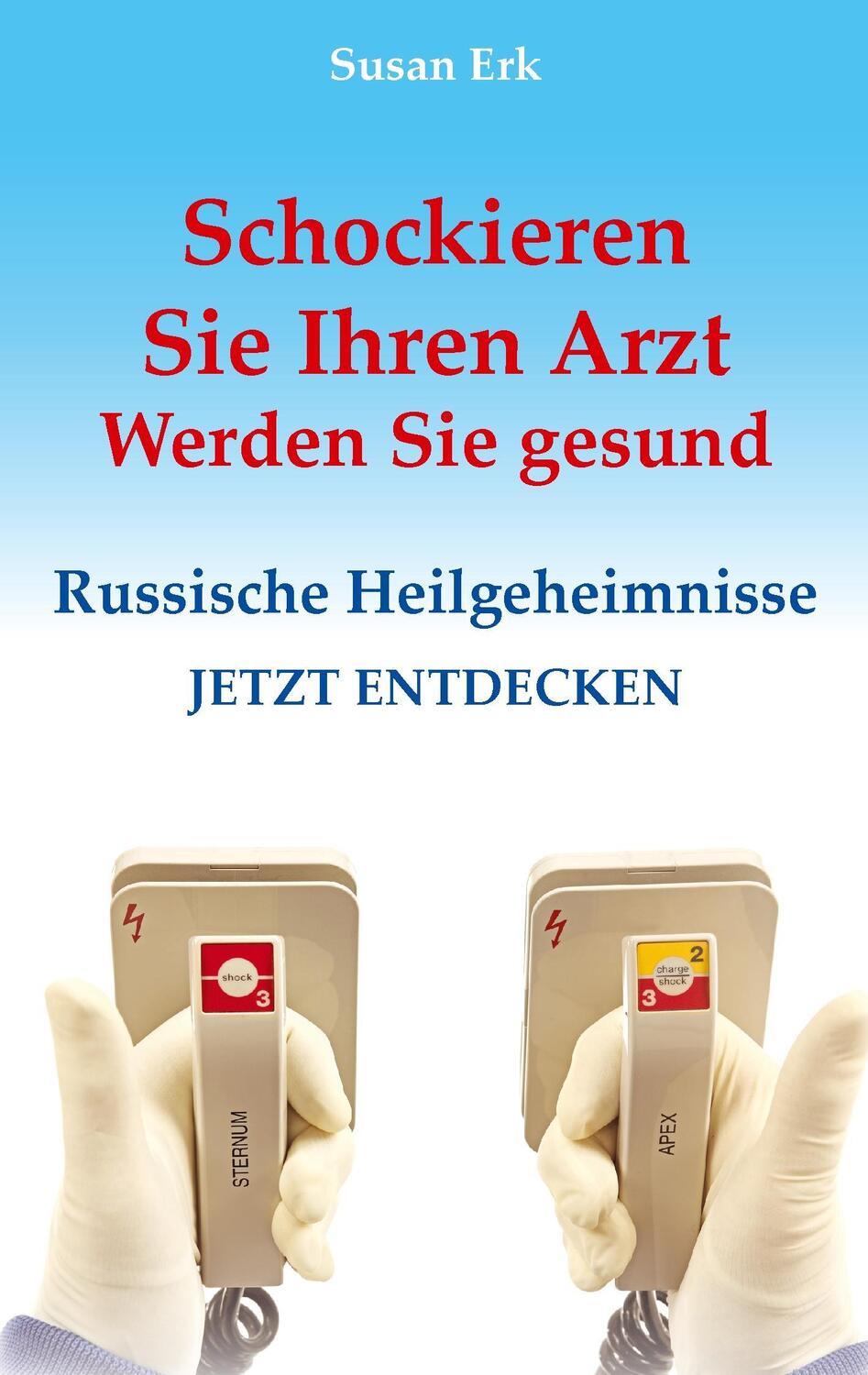 Cover: 9783842378629 | Schockieren Sie Ihren Arzt - Werden Sie gesund | Susan Erk | Buch