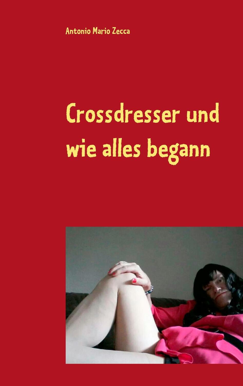 Cover: 9783735787606 | Crossdresser und wie alles begann | Antonio Mario Zecca | Taschenbuch