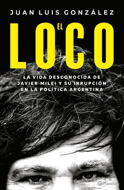 Cover: 9786073908566 | El Loco: La Vida Desconocida de Javier Milei Y Su Irrupción En La...