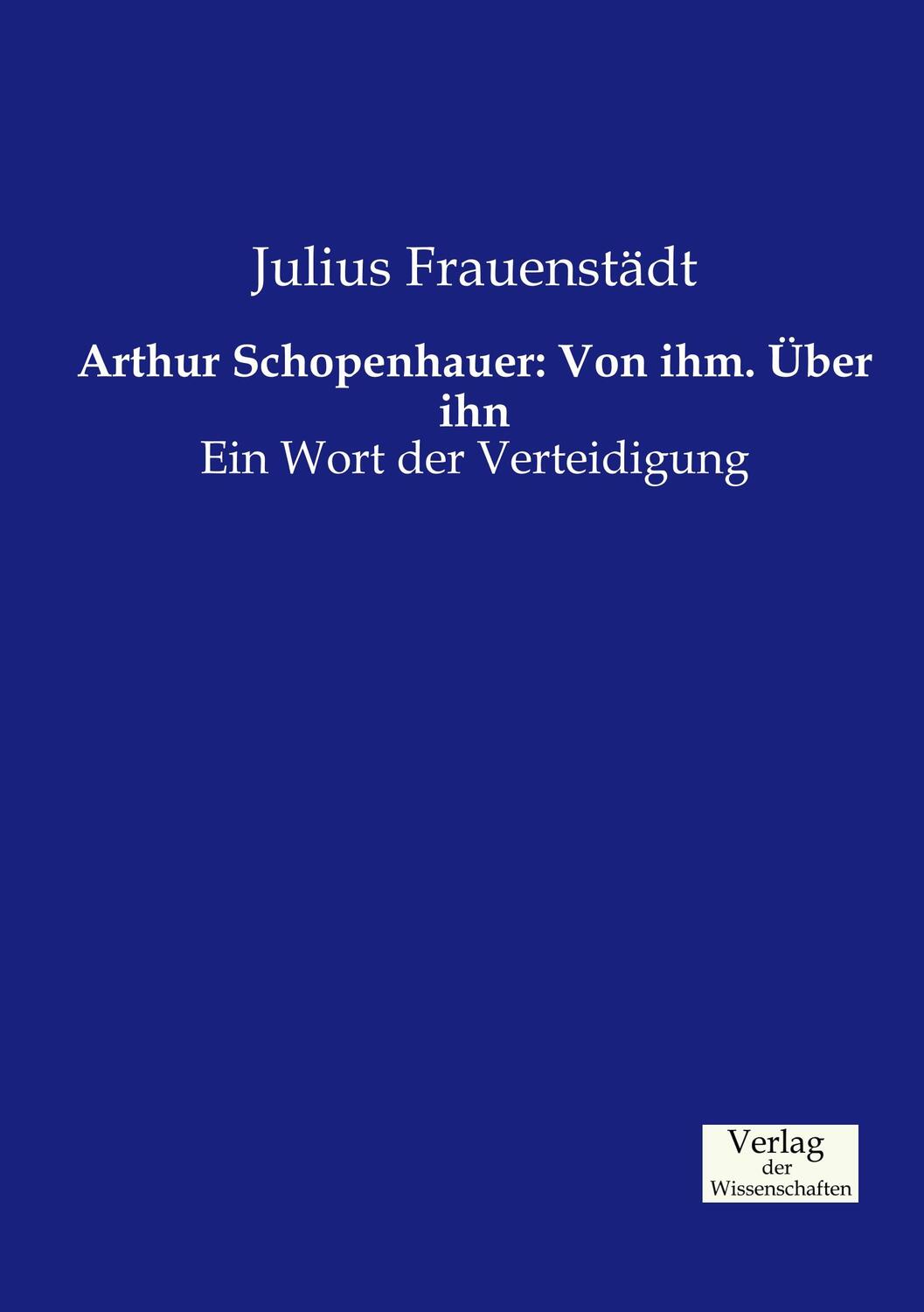 Cover: 9783957004833 | Arthur Schopenhauer: Von ihm. Über ihn | Ein Wort der Verteidigung