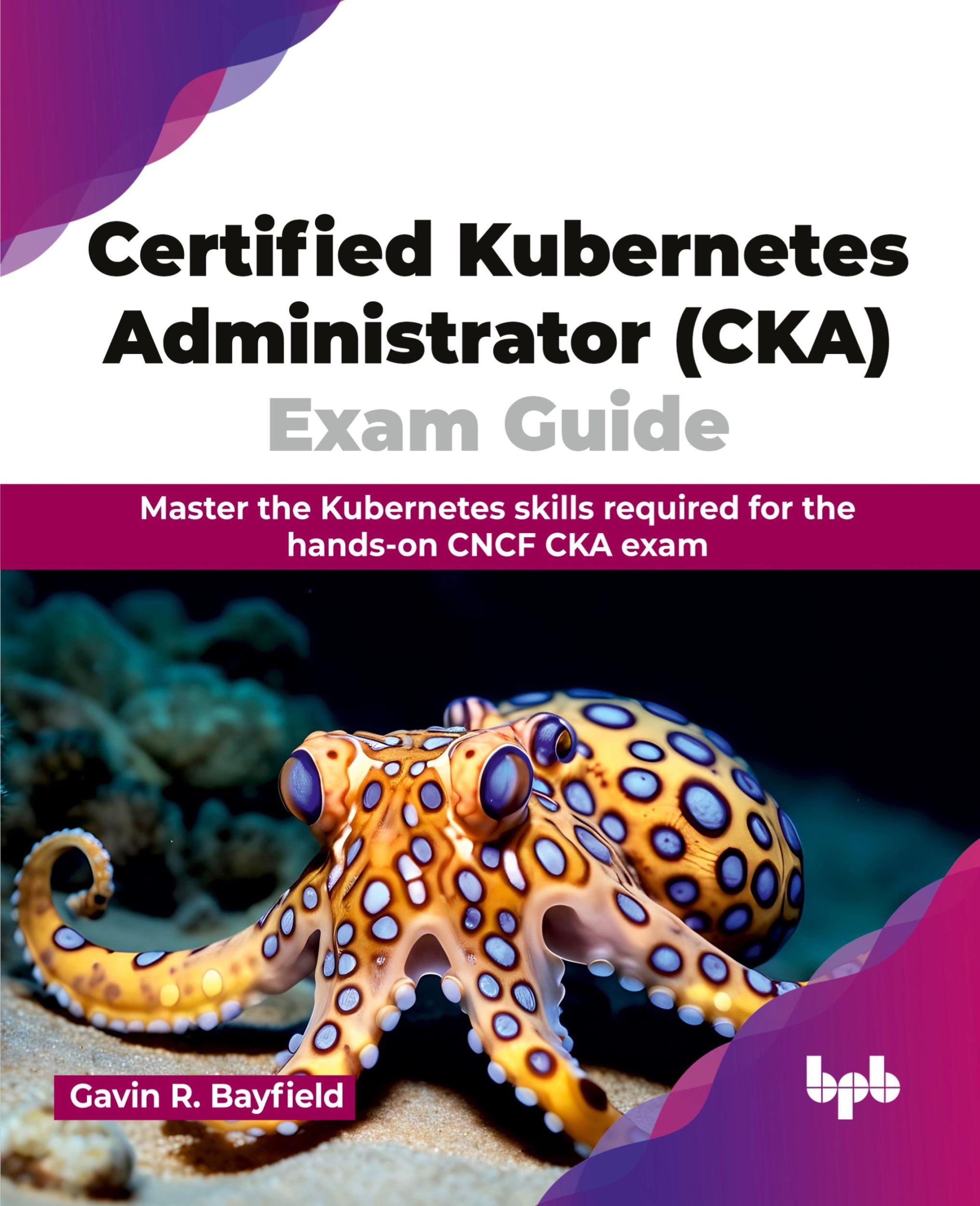 Cover: 9789355519054 | Certified Kubernetes Administrator (CKA) Exam Guide | Bayfield | Buch