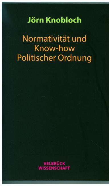 Cover: 9783958320901 | Normativität und Know-how Politischer Ordnung | Jörn Knobloch | Buch