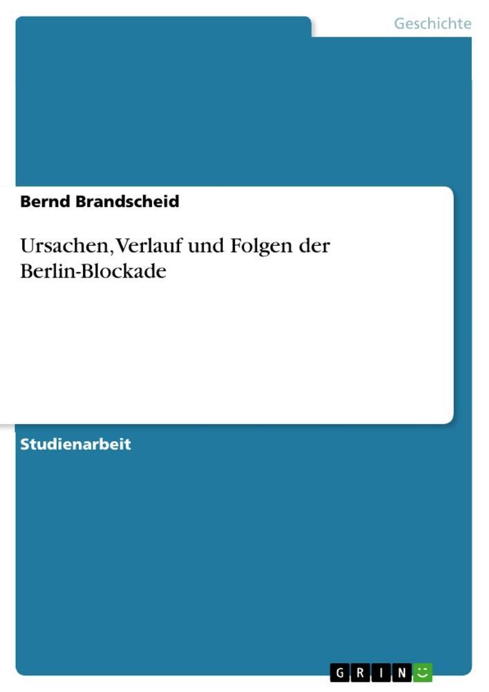 Cover: 9783640618941 | Ursachen, Verlauf und Folgen der Berlin-Blockade | Bernd Brandscheid