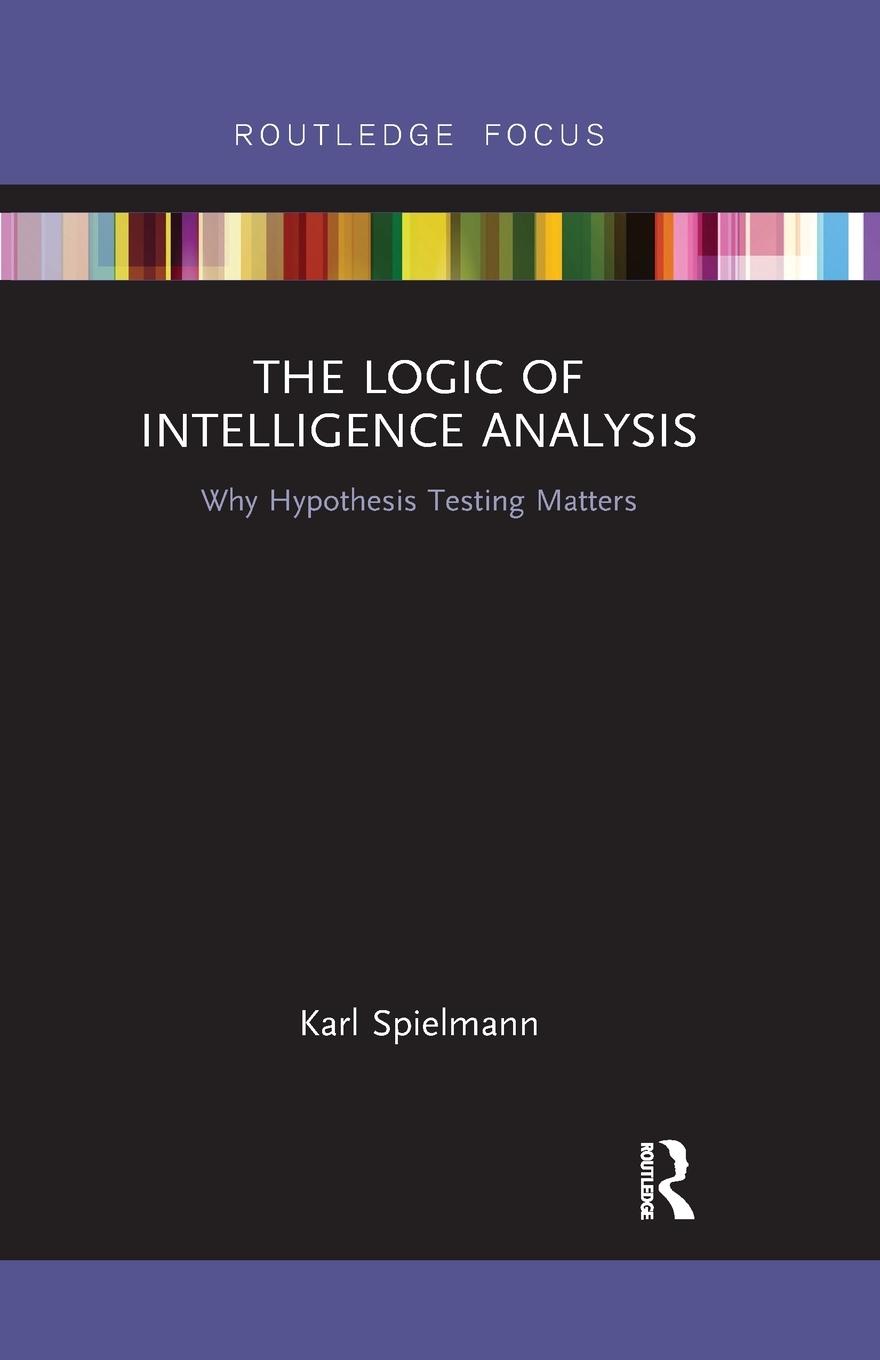 Cover: 9780367606947 | The Logic of Intelligence Analysis | Why Hypothesis Testing Matters