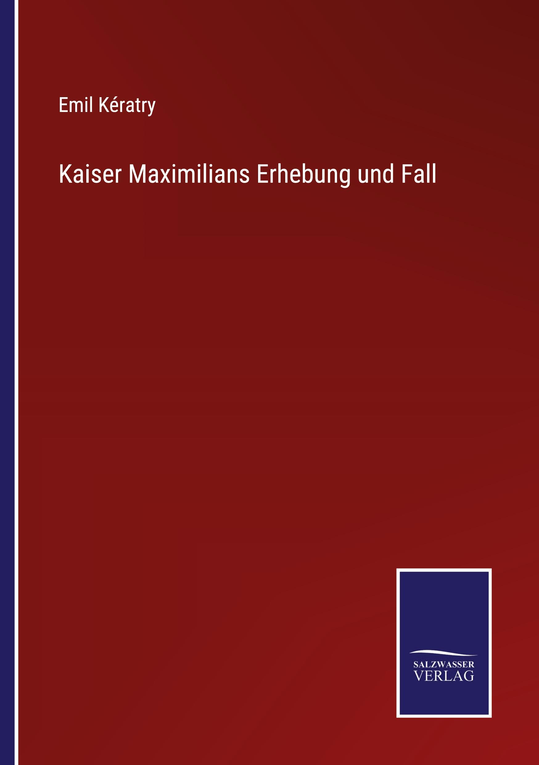 Cover: 9783752543285 | Kaiser Maximilians Erhebung und Fall | Emil Kératry | Taschenbuch