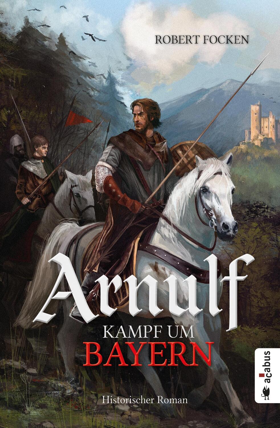 Cover: 9783862827152 | Arnulf. Kampf um Bayern | Robert Focken | Taschenbuch | 332 S. | 2019