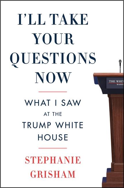 Cover: 9780063142947 | I'll Take Your Questions Now | What I Saw at the Trump White House