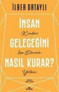 Cover: 9786258431254 | Insan Gelecegini Nasil Kurar? | Kendini Insa Etmenin Yollari | Ortayli