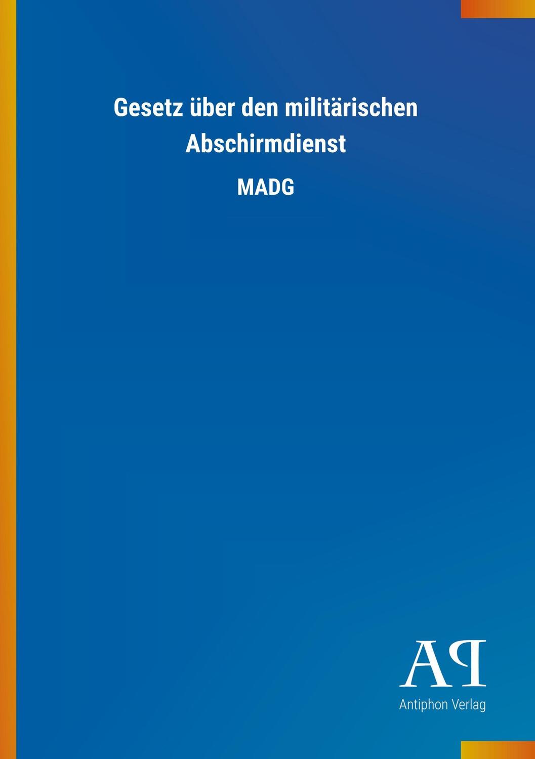 Cover: 9783731427902 | Gesetz über den militärischen Abschirmdienst | MADG | Antiphon Verlag