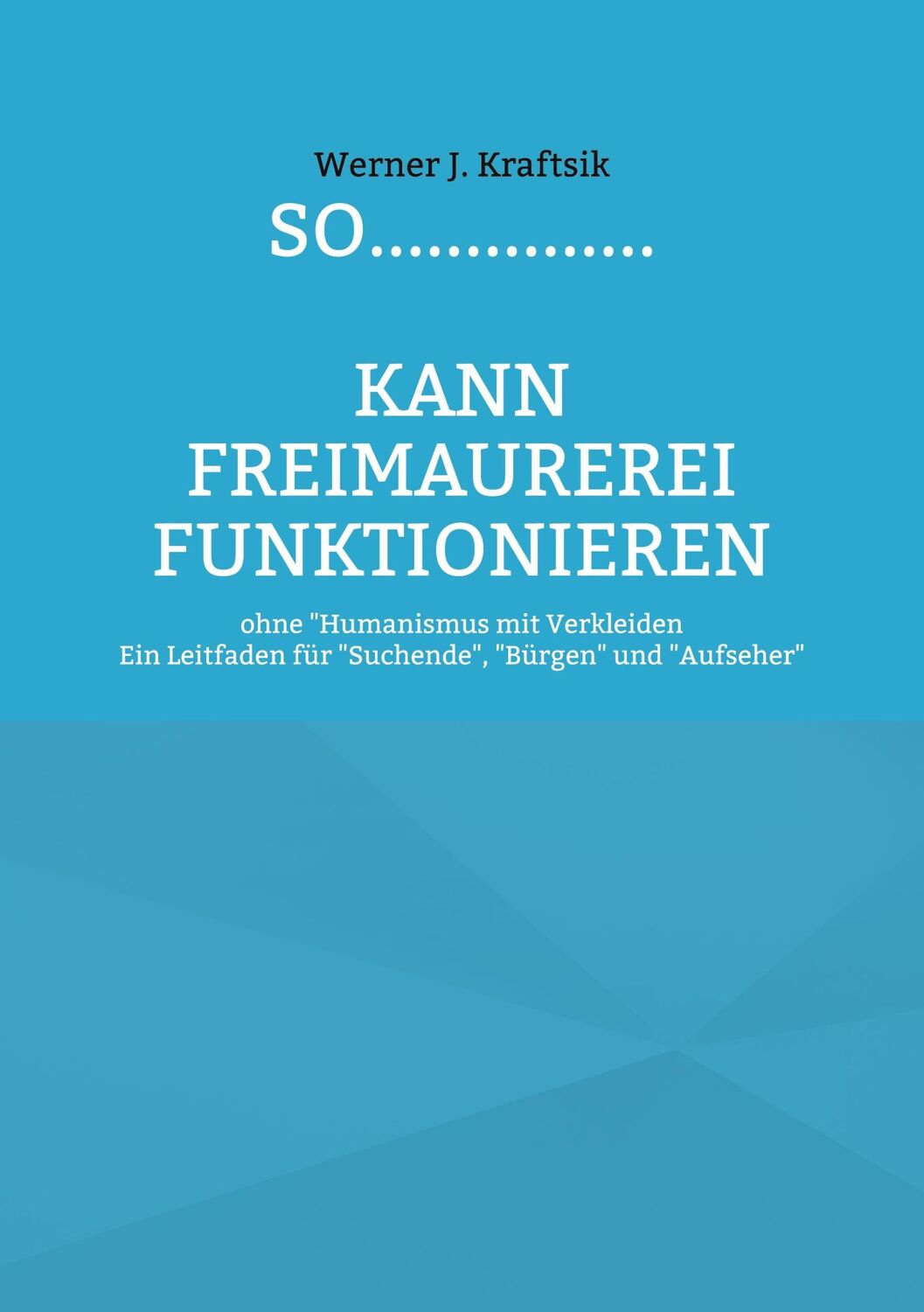 Cover: 9783769312478 | SO...............kann Freimaurerei funktionieren | Werner J. Kraftsik