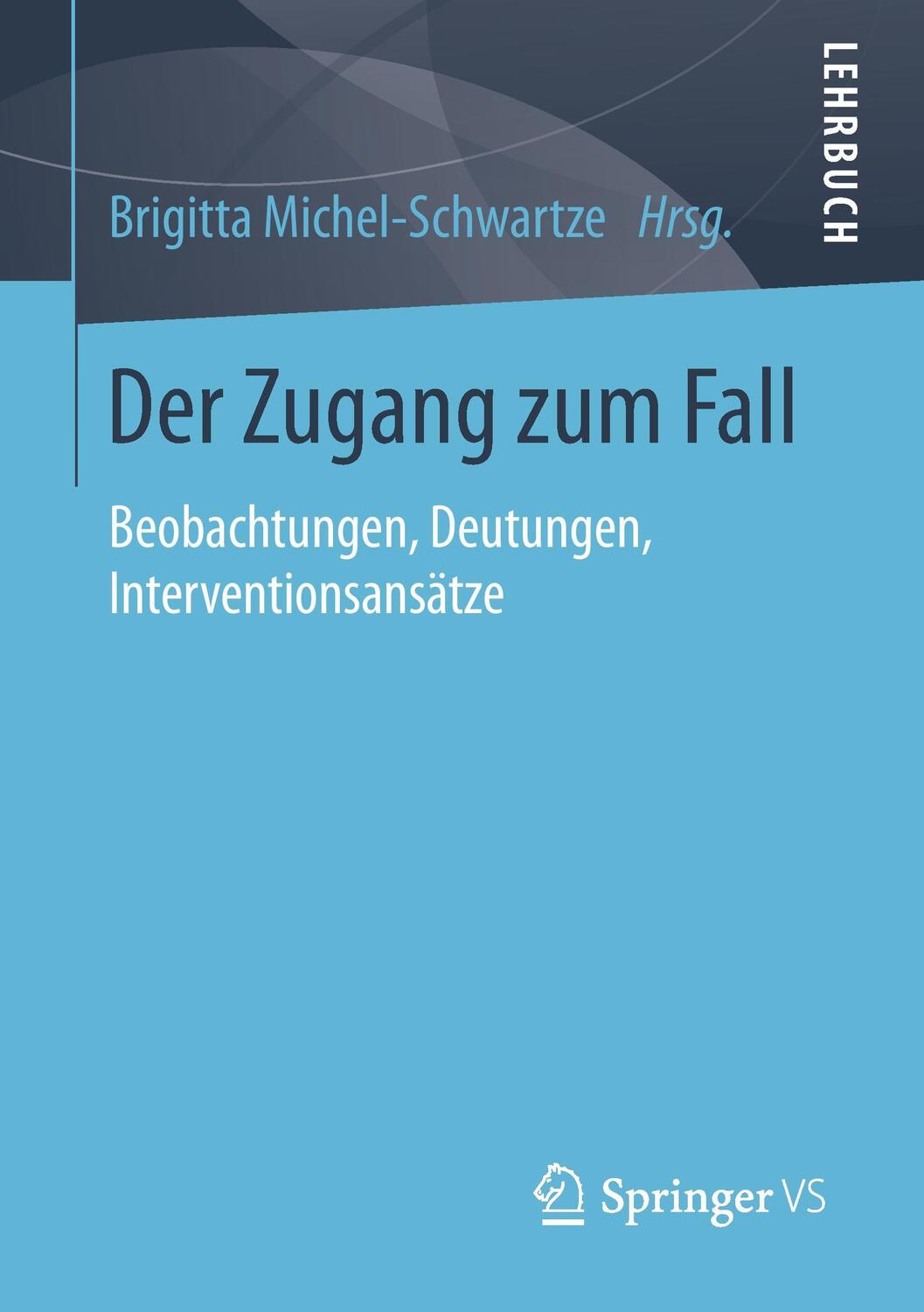 Cover: 9783658109691 | Der Zugang zum Fall | Beobachtungen, Deutungen, Interventionsansätze