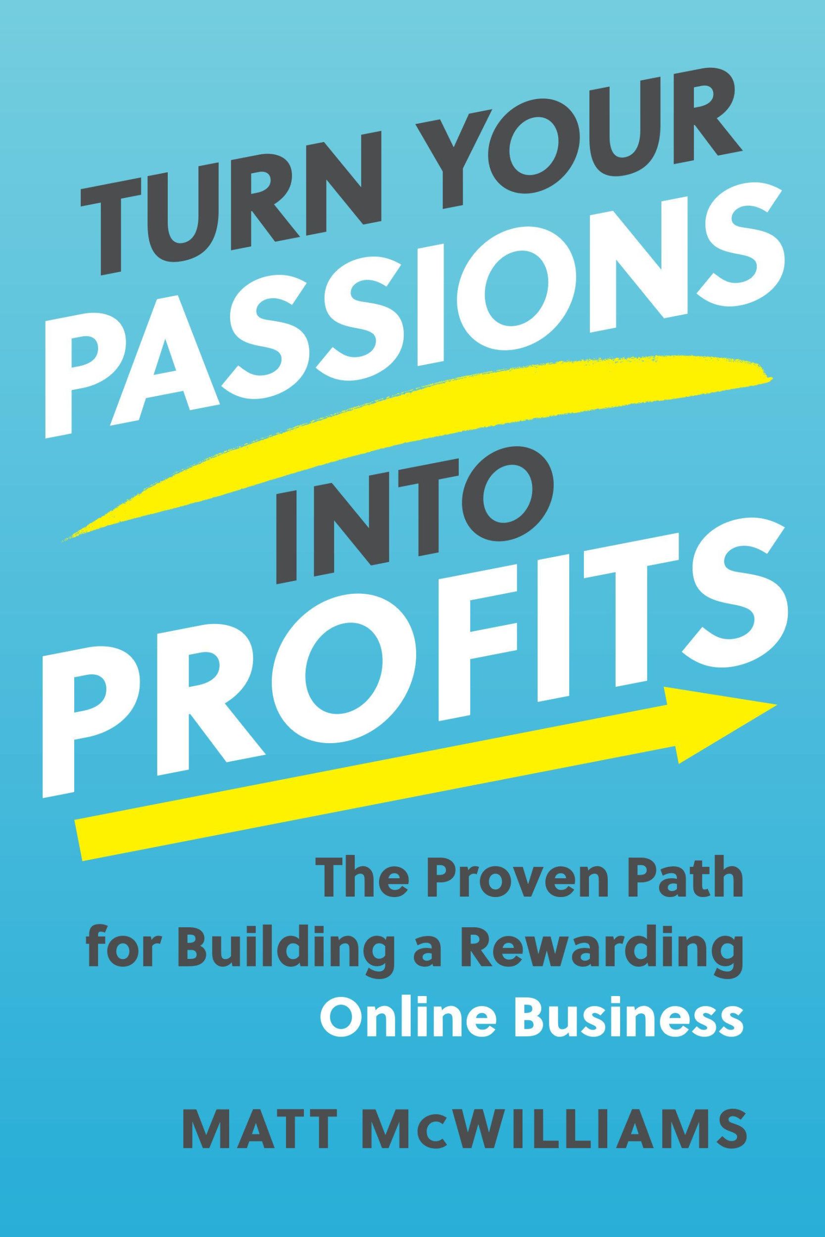 Cover: 9781637742242 | Turn Your Passions Into Profits: The Proven Path for Building a...