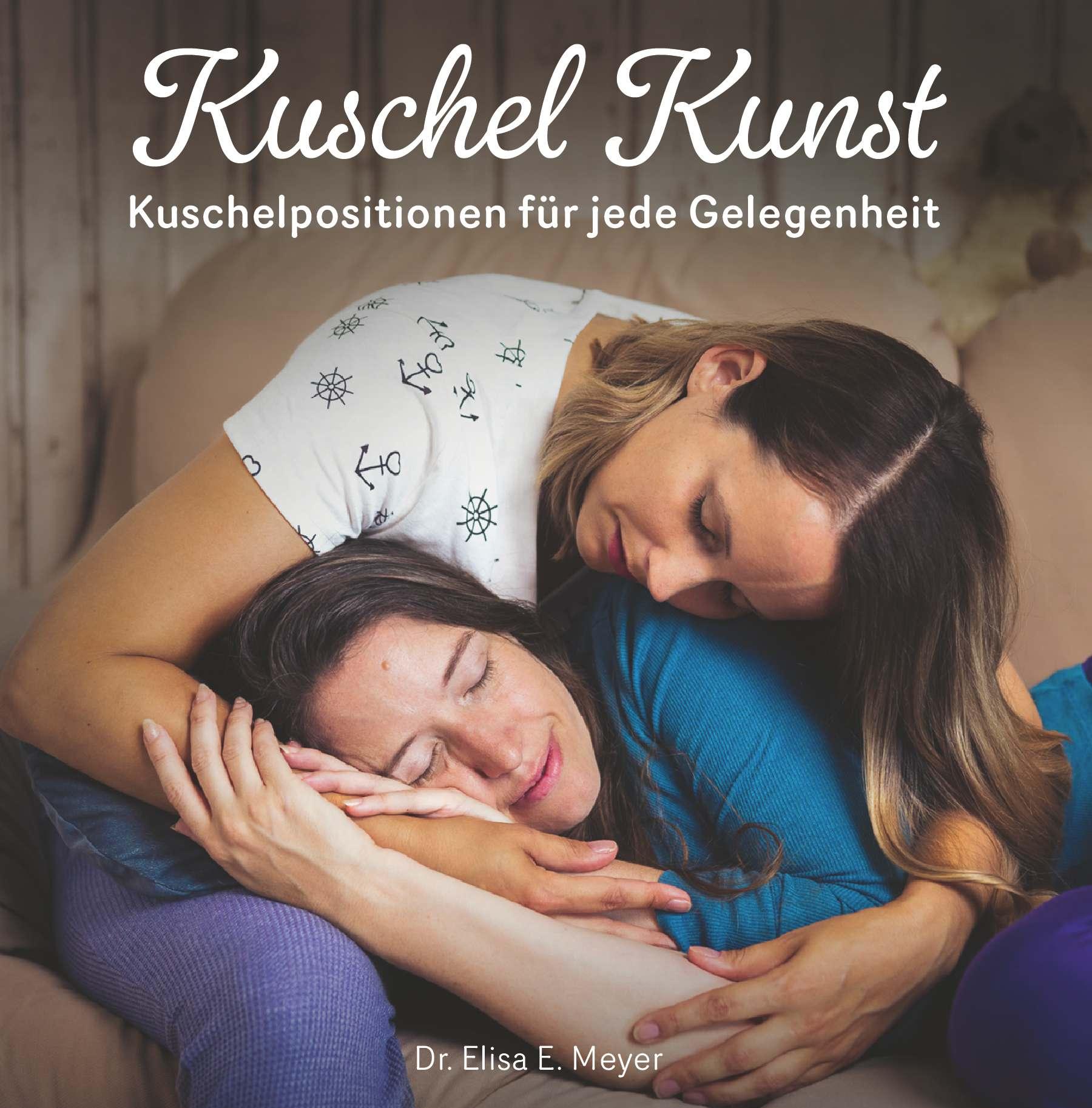 Cover: 9783991659112 | Kuschel Kunst | Kuschelpositionen für jede Gelegenheit | Elisa Meyer