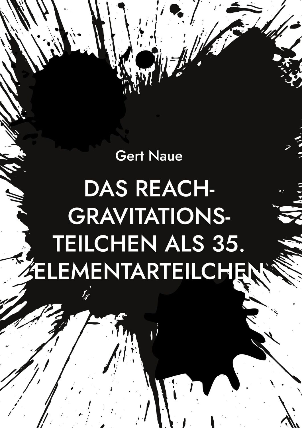 Cover: 9783758318900 | Das Reach-Gravitations-Teilchen als 35. Elementarteilchen | Gert Naue