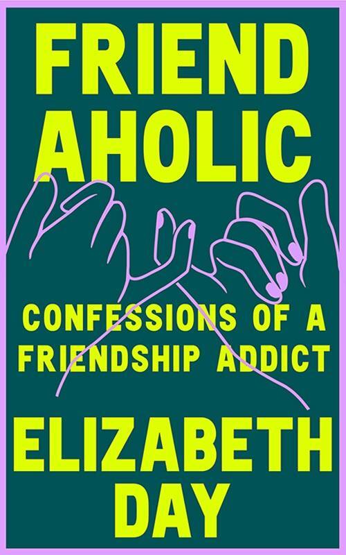 Cover: 9780008374907 | Friendaholic | Confessions of a Friendship Addict | Elizabeth Day