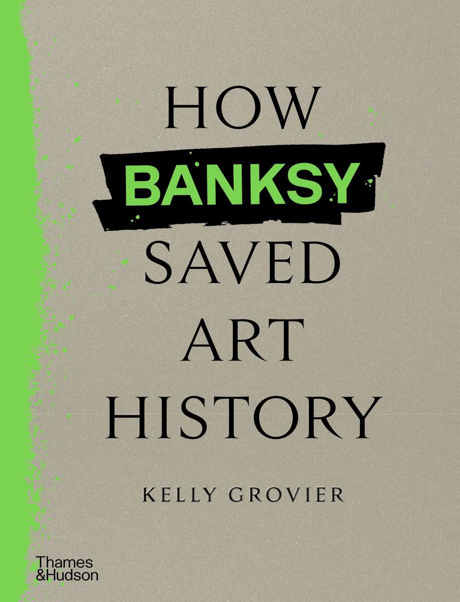 Cover: 9780500027059 | How Banksy Saved Art History | Kelly Grovier | Buch | 208 S. | 2024