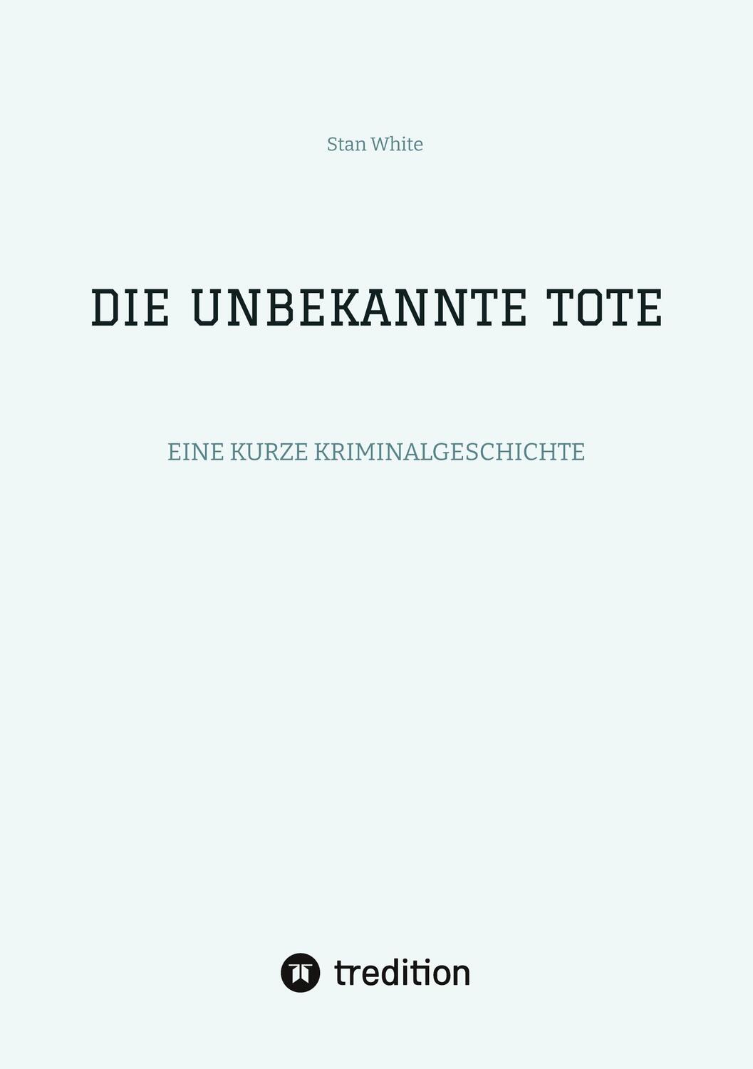 Cover: 9783384151001 | DIE UNBEKANNTE TOTE | EINE KURZE KRIMINALGESCHICHTE | Stan White