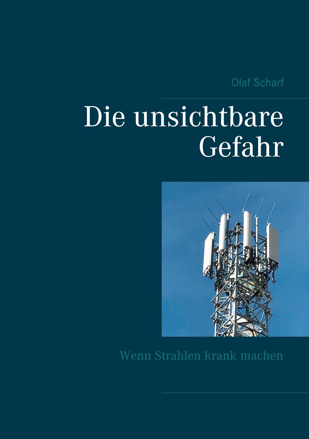 Cover: 9783750437173 | Die unsichtbare Gefahr | Wenn Strahlen krank machen | Olaf Scharf