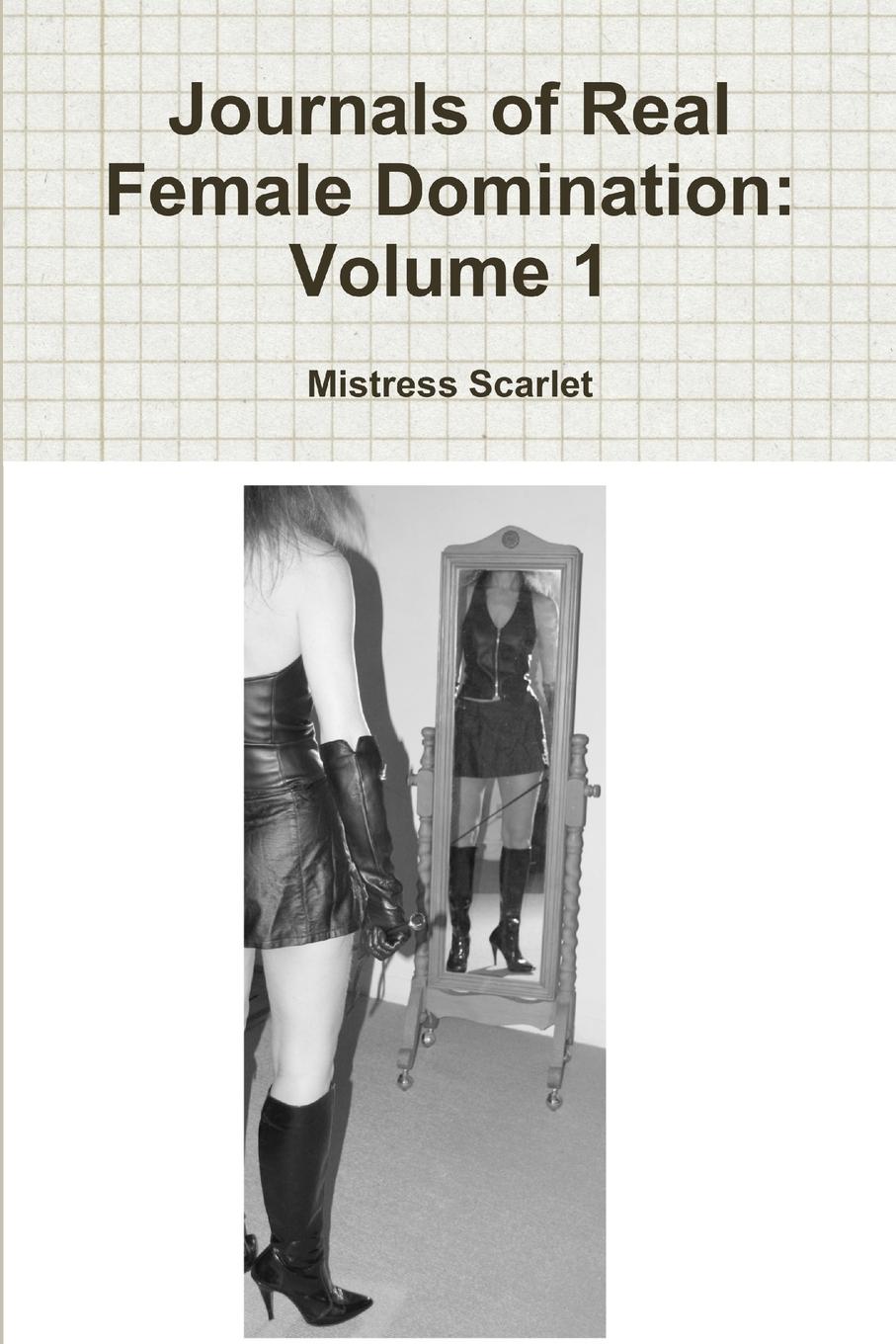 Cover: 9780557800155 | Journals of Real Female Domination | Volume 1 | Mistress Scarlet