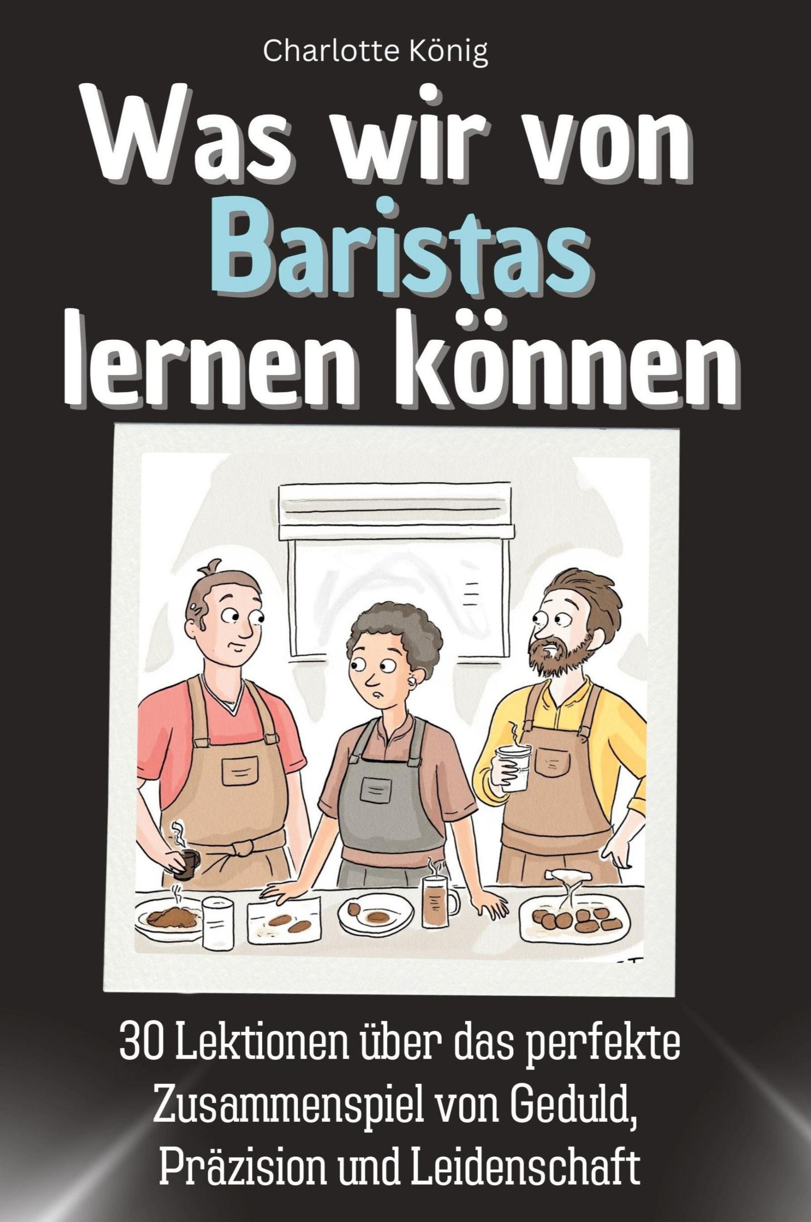 Cover: 9783759115478 | Was wir von Baristas lernen können | Charlotte König | Taschenbuch