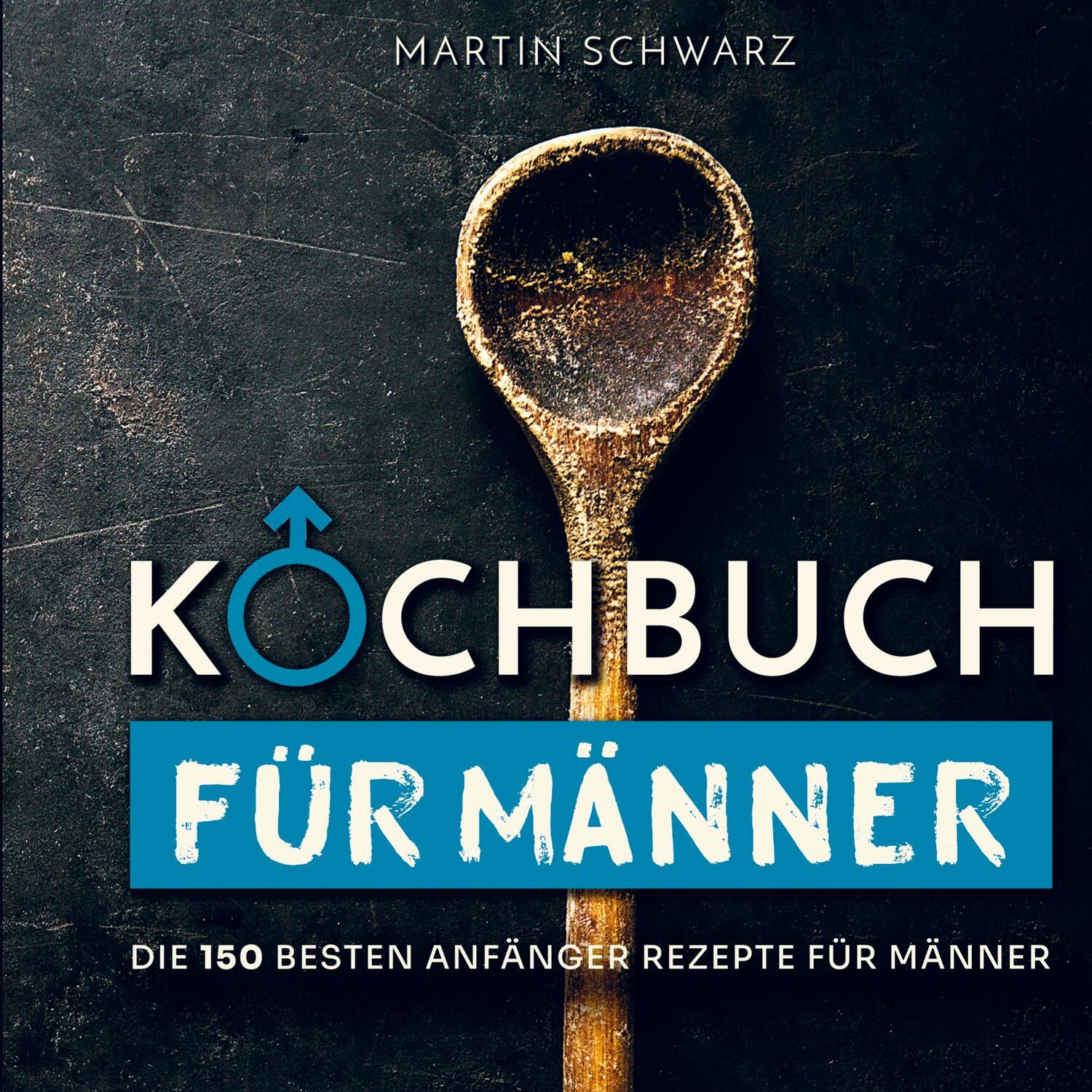 Cover: 9789403637235 | Kochbuch für Männer | Die 150 besten Anfänger Rezepte für Männer