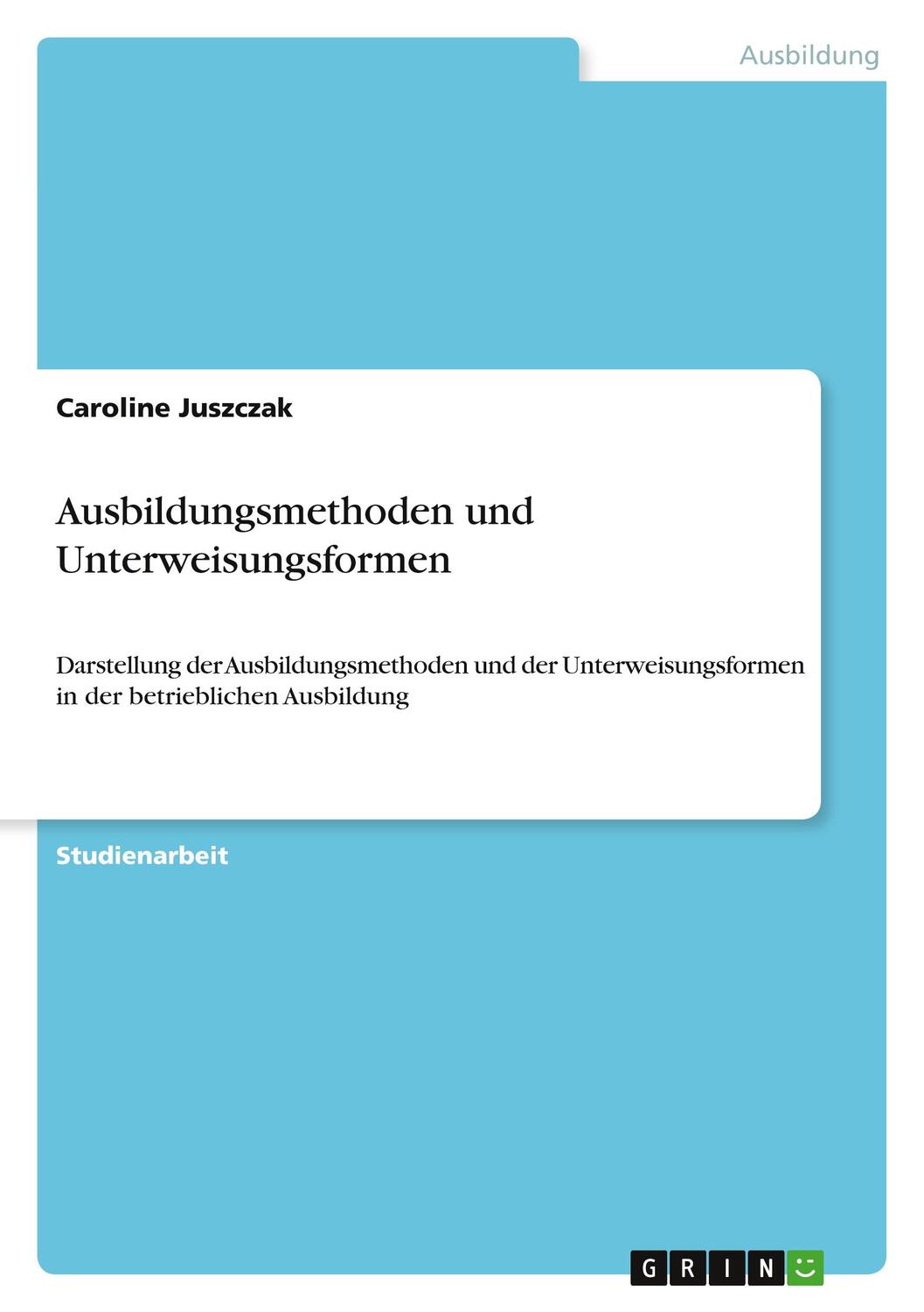 Cover: 9783346891556 | Ausbildungsmethoden und Unterweisungsformen | Caroline Juszczak | Buch